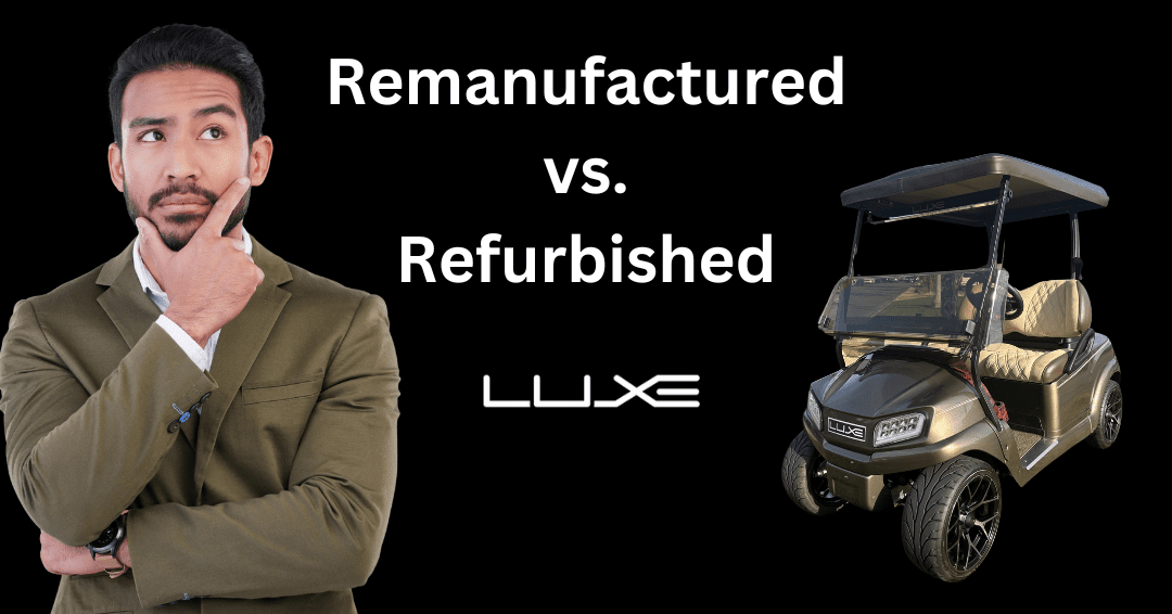 Remanufactured vs. Refurbished Golf Carts: What You Need to Know Before Buying