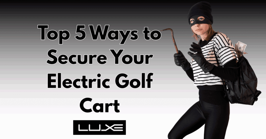 The Top 5 Ways to Secure Your Electric Golf Cart