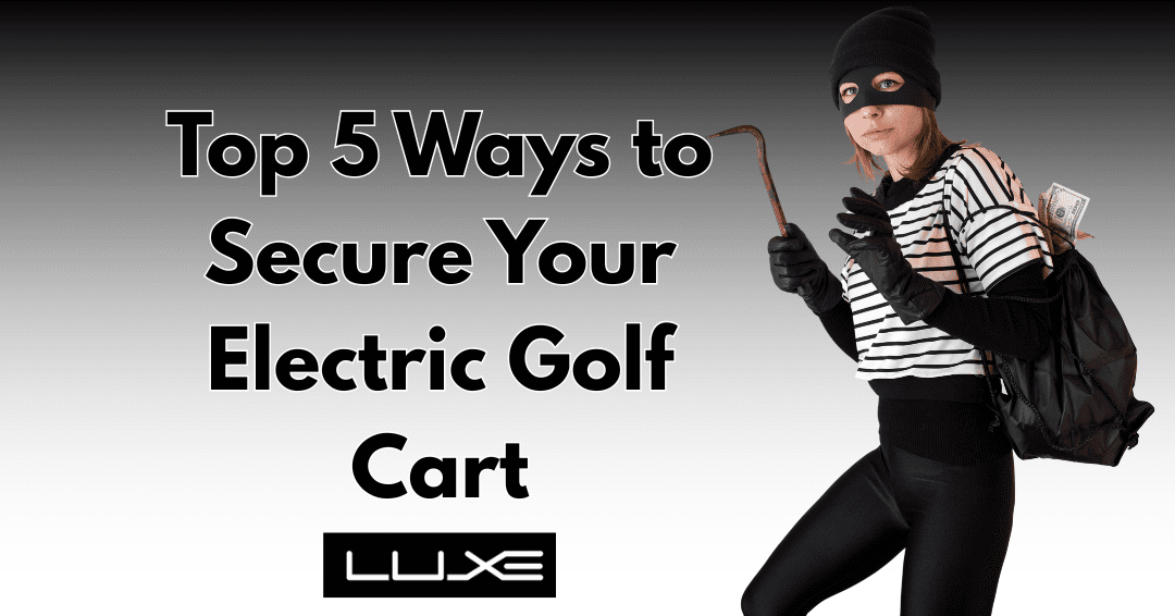 The Top 5 Ways to Secure Your Electric Golf Cart