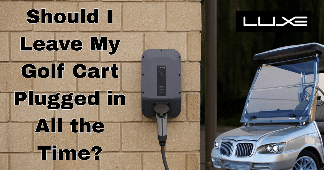 Should I Leave My Golf Cart Plugged in All the Time?