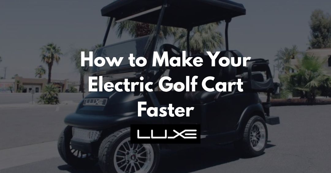 How to Make Your Electric Golf Cart Faster – The LUXE Way