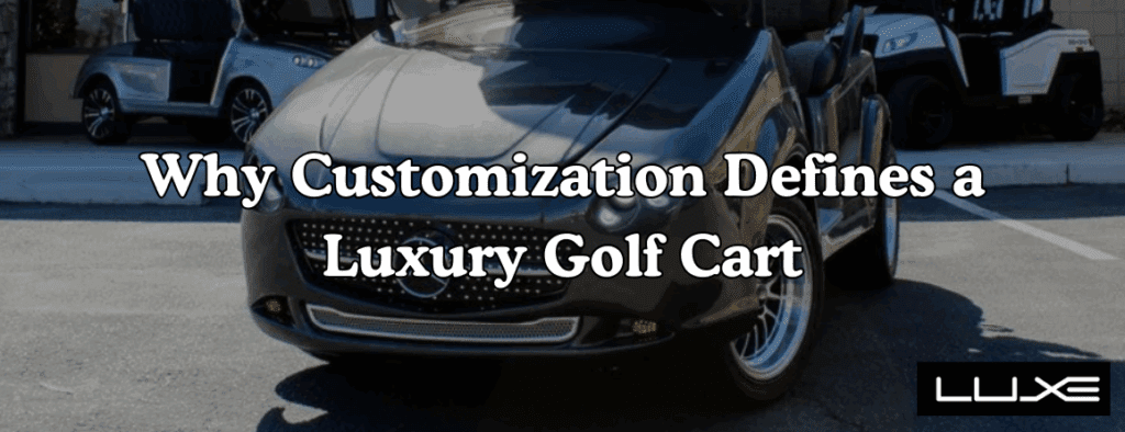 Why Customization Defines a Luxury Golf Cart