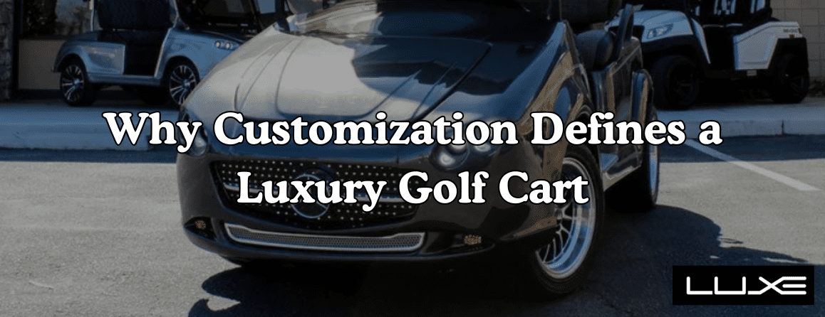 Why Customization Defines a Luxury Golf Cart